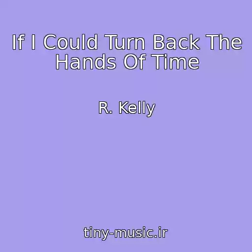 کاور آهنگ If I Could Turn Back The Hands Of Time از R. Kelly