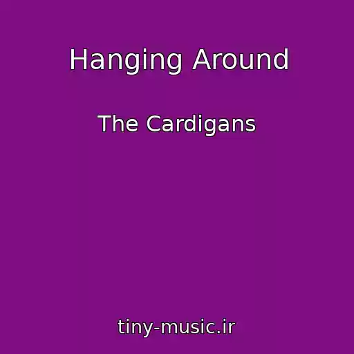 کاور آهنگ Hanging Around از The Cardigans