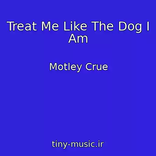 کاور آهنگ Treat Me Like The Dog I Am از Motley Crue