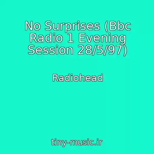 کاور آهنگ No Surprises (Bbc Radio 1 Evening Session 28/5/97) از Radiohead