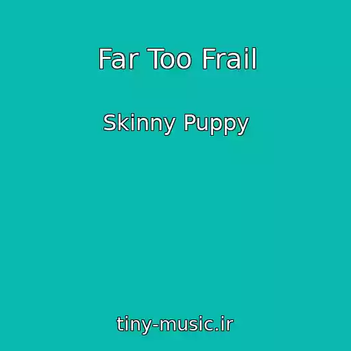 کاور آهنگ Far Too Frail از Skinny Puppy