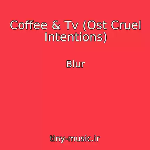 کاور آهنگ Coffee & Tv (Ost Cruel Intentions) از Blur