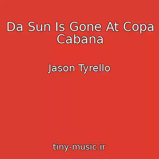 کاور آهنگ Da Sun Is Gone At Copa Cabana از Jason Tyrello