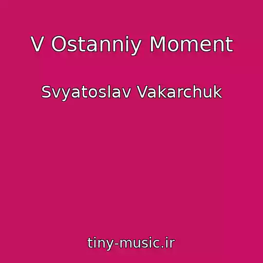 کاور آهنگ V Ostannіy Moment از Svyatoslav Vakarchuk
