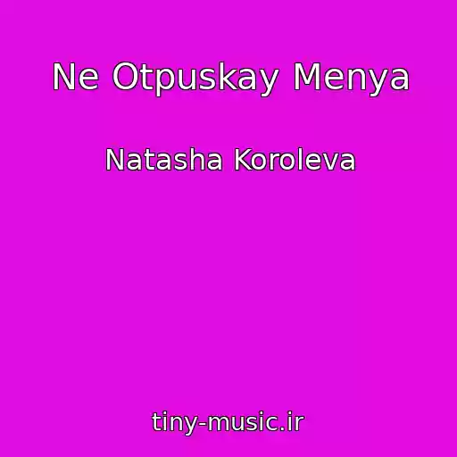 کاور آهنگ Ne Otpuskay Menya از Natasha Koroleva