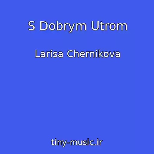 کاور آهنگ S Dobrym Utrom از Larisa Chernikova