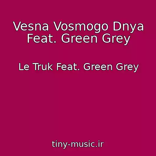 کاور آهنگ Vesna Vosmogo Dnya Feat. Green Grey از Le Truk Feat. Green Grey