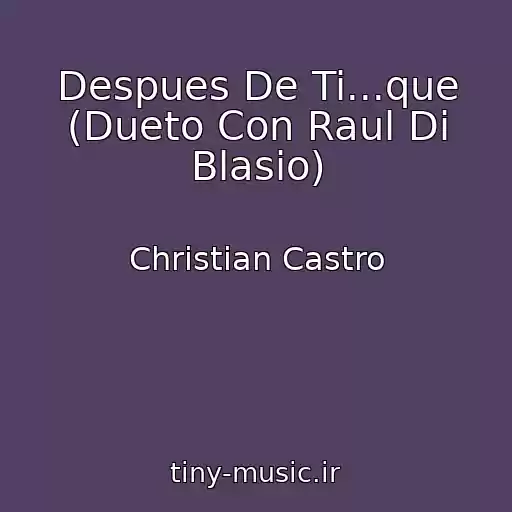 کاور آهنگ Despues De Ti...que (Dueto Con Raul Di Blasio) از Christian Castro
