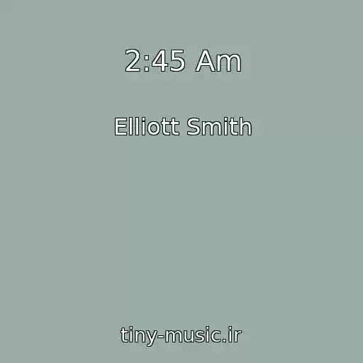 کاور آهنگ 2:45 Am از Elliott Smith