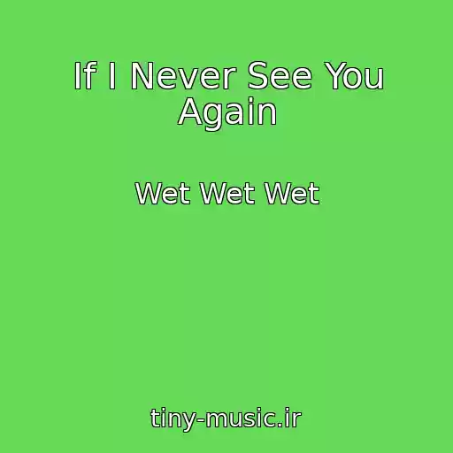کاور آهنگ If I Never See You Again از Wet Wet Wet