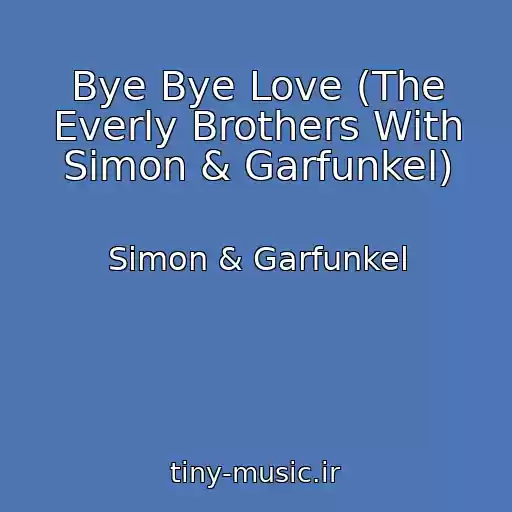 کاور آهنگ Bye Bye Love (The Everly Brothers With Simon & Garfunkel) از Simon & Garfunkel