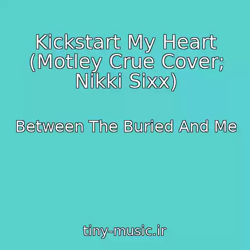 کاور آهنگ Kickstart My Heart (Motley Crue Cover; Nikki Sixx) از Between The Buried And Me