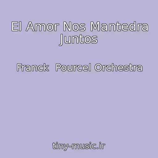 کاور آهنگ El Amor Nos Mantedra Juntos از Franck  Pourcel Orchestra