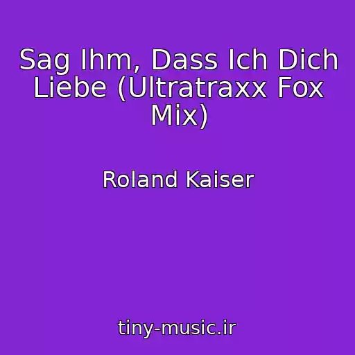 کاور آهنگ Sag Ihm, Dass Ich Dich Liebe (Ultratraxx Fox Mix) از Roland Kaiser