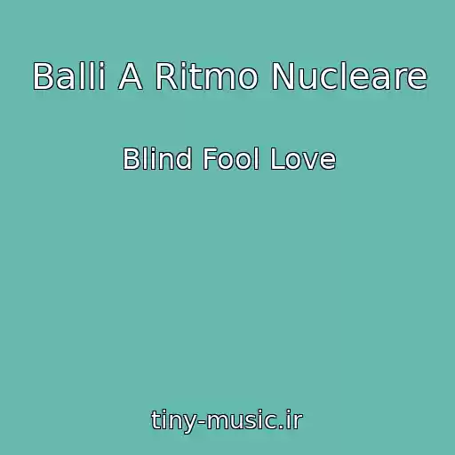 کاور آهنگ Balli A Ritmo Nucleare از Blind Fool Love