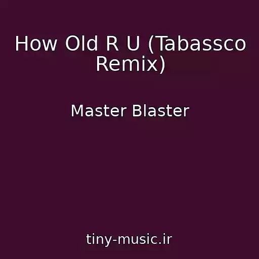 کاور آهنگ How Old R U (Tabassco Remix) از Master Blaster
