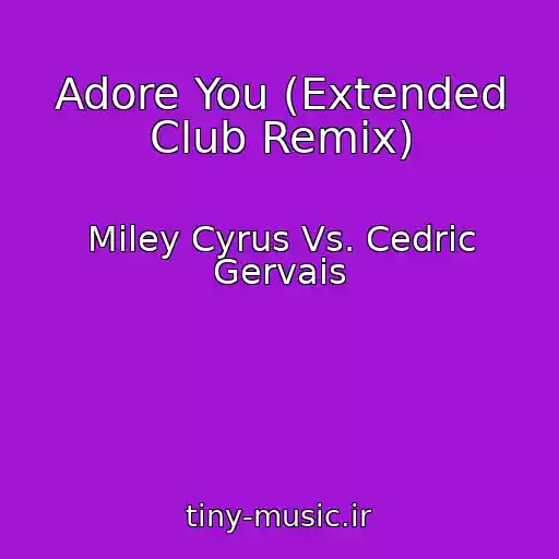 کاور آهنگ Adore You (Extended Club Remix) از Miley Cyrus Vs. Cedric Gervais