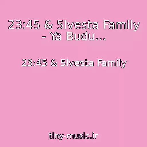 کاور آهنگ 23:45 & 5Ivesta Family - Ya Budu... از 23:45 & 5Ivesta Family