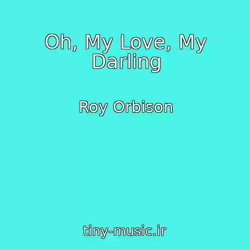 کاور آهنگ Oh, My Love, My Darling از Roy Orbison