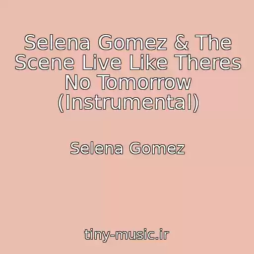 کاور آهنگ Selena Gomez & The Scene Live Like Theres No Tomorrow (Instrumental) از Selena Gomez