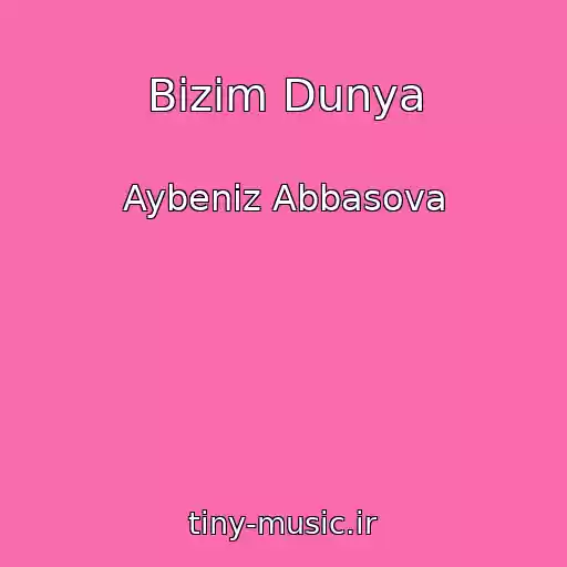 کاور آهنگ Bizim Dunya از Aybeniz Abbasova