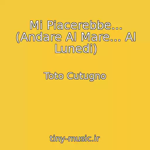 کاور آهنگ Mi Piacerebbe... (Andare Al Mare... Al Lunedi) از Toto Cutugno