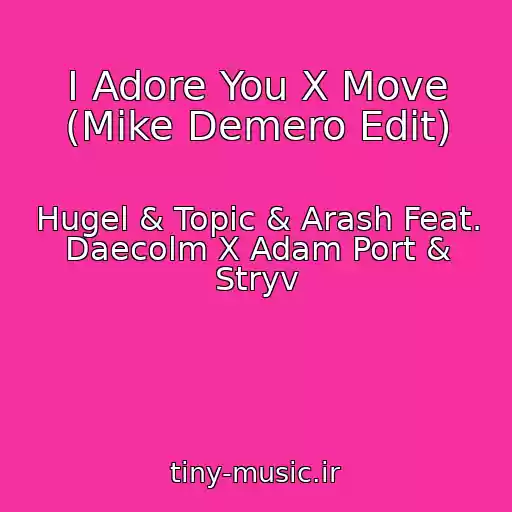 کاور آهنگ I Adore You X Move (Mike Demero Edit) از Hugel & Topic & Arash Feat. Daecolm X Adam Port & Stryv