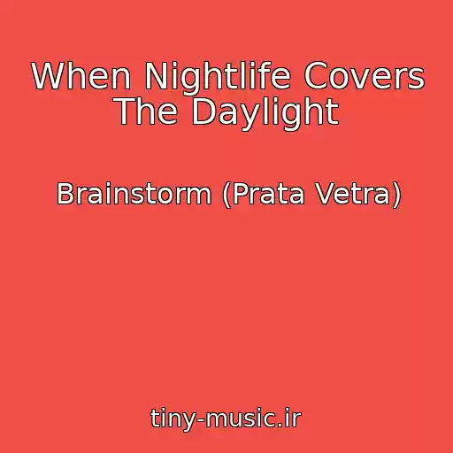 کاور آهنگ When Nightlife Covers The Daylight از Brainstorm (Prata Vetra)