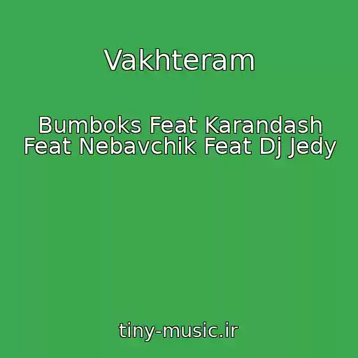 کاور آهنگ Vakhteram از Bumboks Feat Karandash Feat Nebavchik Feat Dj Jedy