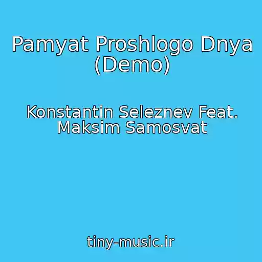 کاور آهنگ Pamyat Proshlogo Dnya (Demo) از Konstantin Seleznev Feat. Maksim Samosvat