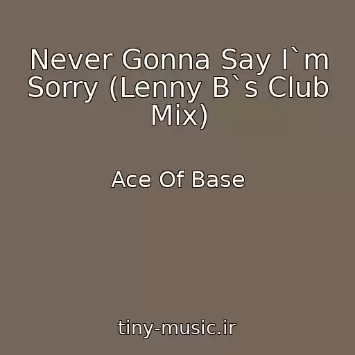 کاور آهنگ Never Gonna Say I`m Sorry (Lenny B`s Club Mix) از Ace Of Base