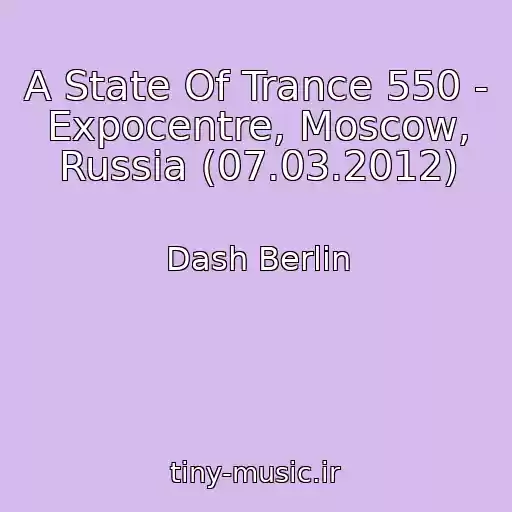 کاور آهنگ A State Of Trance 550 - Expocentre, Moscow, Russia (07.03.2012) از Dash Berlin