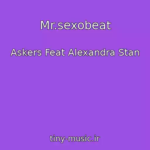 کاور آهنگ Mr.sexobeat از Askers Feat Alexandra Stan