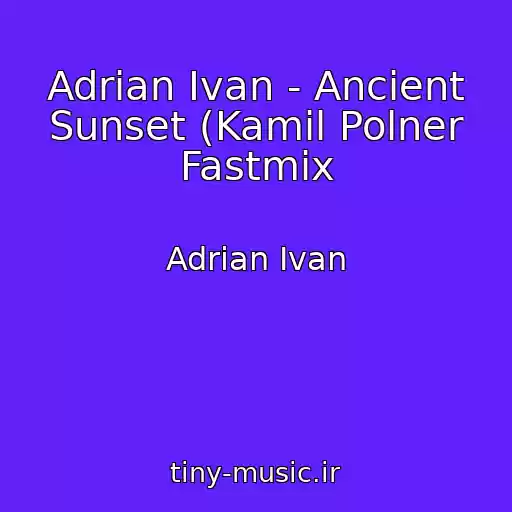 کاور آهنگ Adrian Ivan - Ancient Sunset (Kamil Polner Fastmix از Adrian Ivan