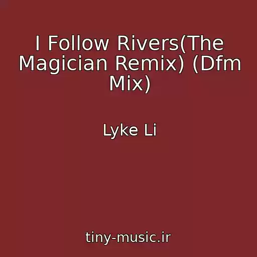 کاور آهنگ I Follow Rivers(The Magician Remix) (Dfm Mix) از Lyke Li