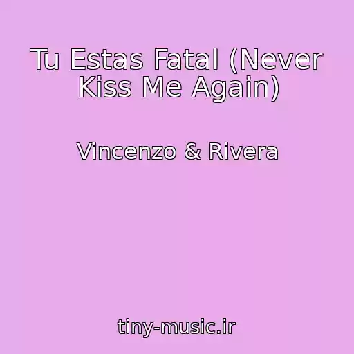 کاور آهنگ Tu Estas Fatal (Never Kiss Me Again) از Vincenzo & Rivera