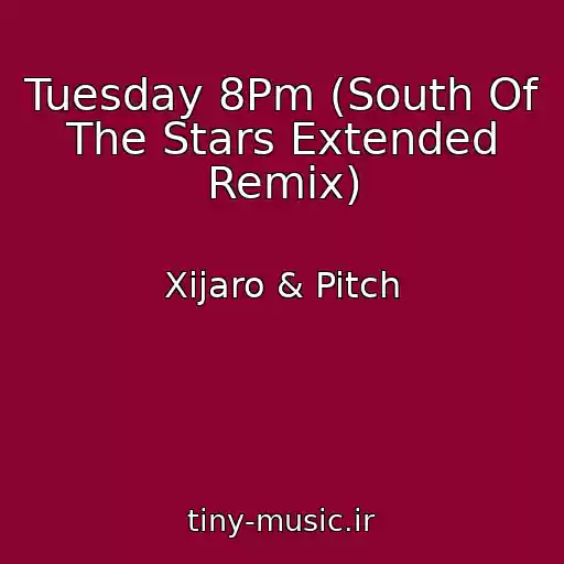 کاور آهنگ Tuesday 8Pm (South Of The Stars Extended Remix) از Xijaro & Pitch
