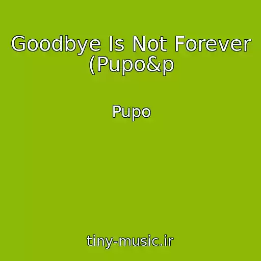 کاور آهنگ Goodbye Is Not Forever (Pupo&p از Pupo
