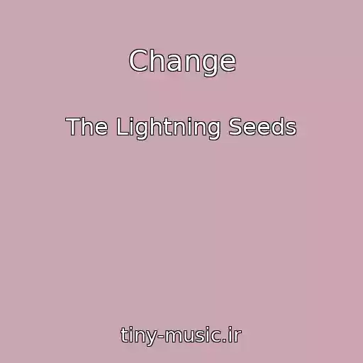 کاور آهنگ Change از The Lightning Seeds