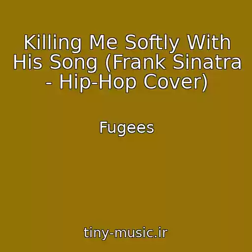 کاور آهنگ Killing Me Softly With His Song (Frank Sinatra - Hip-Hop Cover) از Fugees