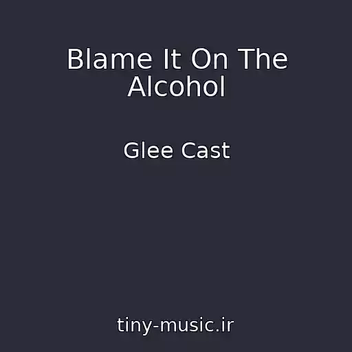 کاور آهنگ Blame It On The Alcohol از Glee Cast