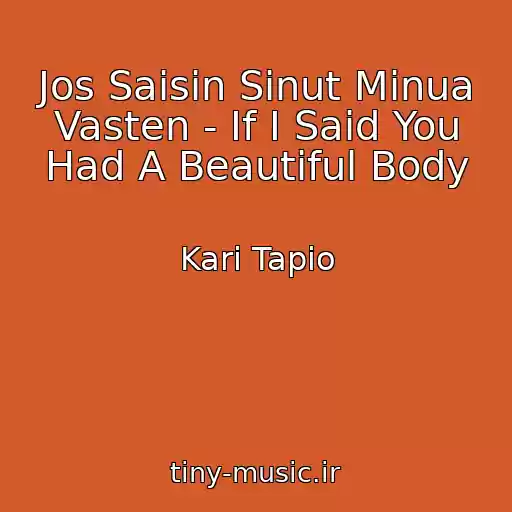 کاور آهنگ Jos Saisin Sinut Minua Vasten - If I Said You Had A Beautiful Body از Kari Tapio