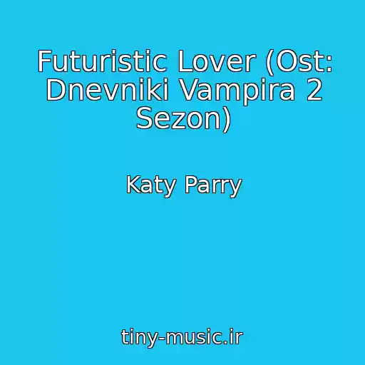 کاور آهنگ Futuristic Lover (Ost: Dnevniki Vampira 2 Sezon) از Katy Parry