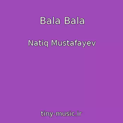 کاور آهنگ Bala Bala از Natiq Mustafayev