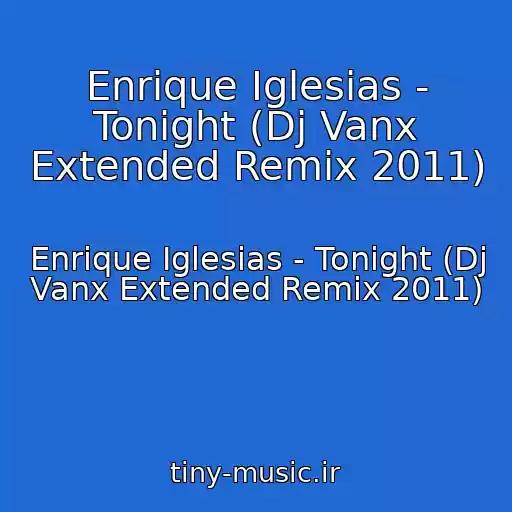 کاور آهنگ Enrique Iglesias - Tonight (Dj Vanx Extended Remix 2011) از Enrique Iglesias - Tonight (Dj Vanx Extended Remix 2011)