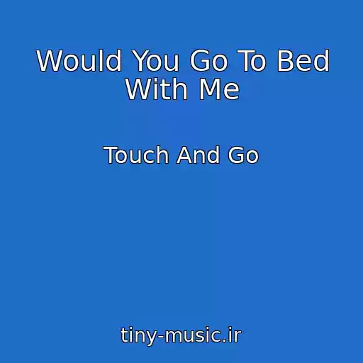 کاور آهنگ Would You Go To Bed With Me از Touch And Go