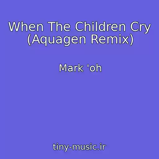 کاور آهنگ When The Children Cry (Aquagen Remix) از Mark 'oh