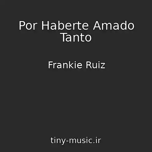 کاور آهنگ Por Haberte Amado Tanto از Frankie Ruiz