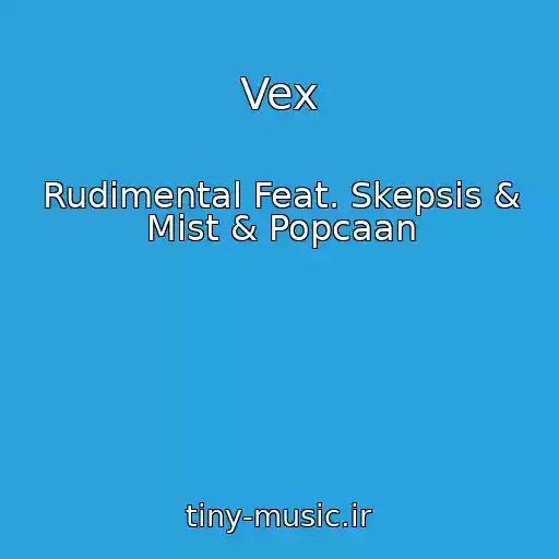 کاور آهنگ Vex از Rudimental Feat. Skepsis & Mist & Popcaan