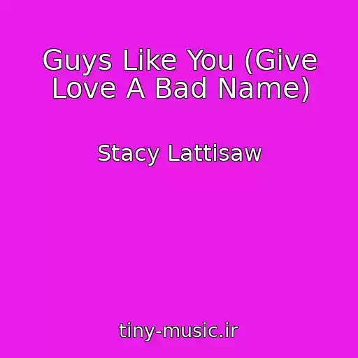 کاور آهنگ Guys Like You (Give Love A Bad Name) از Stacy Lattisaw